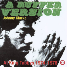 A Ruffer Version: Johnny Clarke At King Tubby's 1974-78