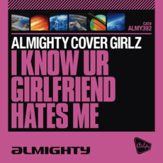 Almighty Presents: I Know UR Girlfriend Hates Me