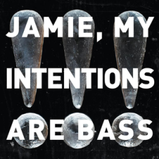 Jamie, My Intentions Are Bass