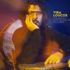 Vira Loucos: Cyro Baptista plays the music of Villa Lobos