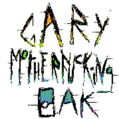 Gary Mother Fucking Oak