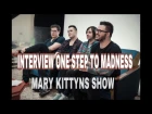 INTERVIEW ONE STEP TO MADNESS. MARY KITTYNS SHOW.