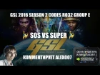 Корея 2.0: GSL 2016 Season 2 CodeS Ro32 Group E - sOs vs Super