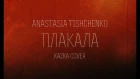 Anastasia Tishchenko - ПЛАКАЛА (KAZKA cover)