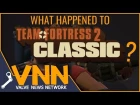 What Happened to Team Fortress 2 Classic?