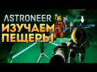 АСТРОНАВТЫ ИЗУЧАЮТ ПЕЩЕРЫ - Astroneer #17