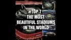 #TOP7 THE MOST BEAUTIFUL STADIUMS IN THE WORLD
