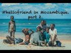 #hellofriend кругосветное путешествие day 272-301, Mozambique,, Africa. часть 2.