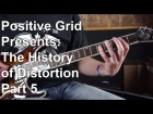 Positive Grid Presents:  The History of Distortion Part 5 - 2000s and Beyond