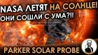 PARKER SOLAR PROBE - NASA летят на Солнце! Они сошли с ума?!