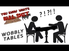 You Know What's Bullshit?! - Wobbly tables (Episode 35)