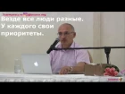 О.Г.  Торсунов  Везде все люди разные. У каждого свои приоритеты.