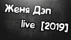 Женя Дэп - Live [2019]