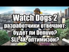 Watch Dogs 2 разработчики отвечают - будет ли Denuvo, SLI, 4K, оптимизон?