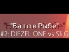 Батл в Рыбе #2: DIEZEL ONE vs Sli.G