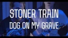 STONER TRAIN — DOG ON MY GRAVE || CSBR Live