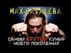 MAX CAVALERA - САМЫЙ КРУТОЙ КУМИР МОЕГО ПОКОЛЕНИЯ [ROCK Challenge]