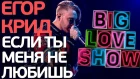 Егор Крид - Если ты меня не любишь [Big Love Show 2018]