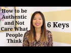 How to Be Authentic and Not Care What Other People Think - 6 Tips