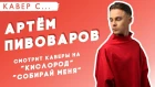 Артём ПИВОВАРОВ смотрит КАВЕРЫ на песни КИСЛОРОД, КАРМА и СОБИРАЙ МЕНЯ