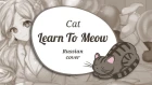 【Cat】Learn To Meow (RUSSIAN cover)