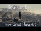 Великий Бог - How Great Thou Art (Russian Version)