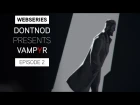 Webseries : DONTNOD Presents Vampyr Episode 2 - Architects of the Obscure