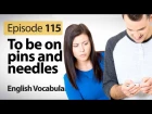 To be on pins and needles - English Vocabulary Lesson # 115 - Free spoken English lesson