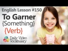 English Lesson # 150 -  To Garner (verb) - Learn English Pronunciation, Vocabulary & Phrases