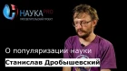 Станислав Дробышевский - О популяризации науки