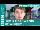 Pronunciation: Tim's final words of wisdom
