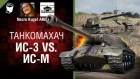ИС-3 vs. ИС-М - Танкомахач №82 - от ARBUZNY и Necro Kugel [World of Tanks]