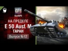 E 50 Ausf  M. Таран  - На пределе №12 - от GustikPS [World of Tanks]