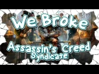 We Broke: Assassin's Creed: Syndicate