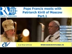 Pope Francis meets with Patriarch Kirill  - Part. 1 - 2016.02.12