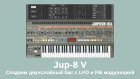Jup-8 V. Создаем простой двухслойный бас с LFO и FM модуляцией.