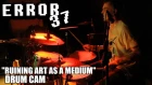 Error37 - Ruining Art as a Medium | Damon Shaw | Drum Cam