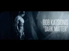 BOB KATSIONIS "Dark Matter" [Official Cinematic Video 2018]