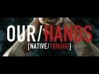 [NATIVE/TONGUE] - Our Hands