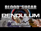 Pendulum - Blood Sugar (Animal Cover)