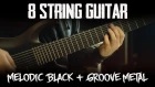 8 String Guitar + Melodic Black + Groove Metal