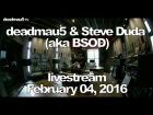 Deadmau5 & Steve Duda (aka BSOD) livestream - February 04, 2016 [02/04/2016]