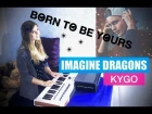Kygo&Imagine Dragons - Born to be yours (keyboard Cover)