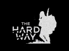 «The Hard Way» — Видео-дневник разработчиков, первая часть (пилотный выпуск)