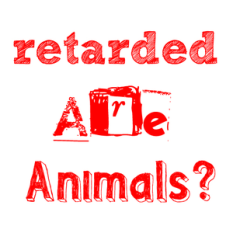 Retarded (are) animals?