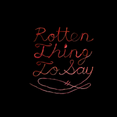 Rotten Thing to Say