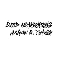 Dead Neanderthals & Aaron B. Turner